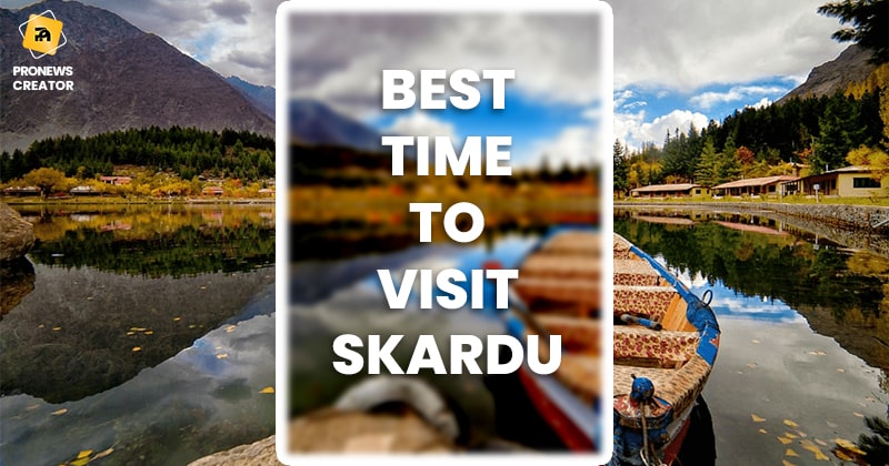 Best Time To Visit Skardu