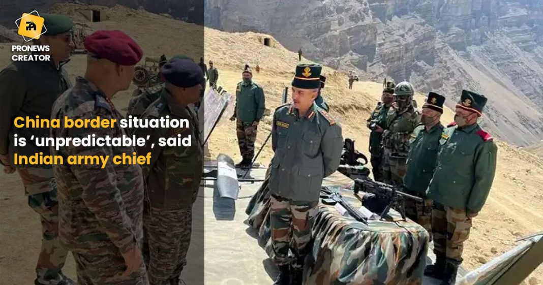 China border situation is ‘unpredictable’, said Indian army chief