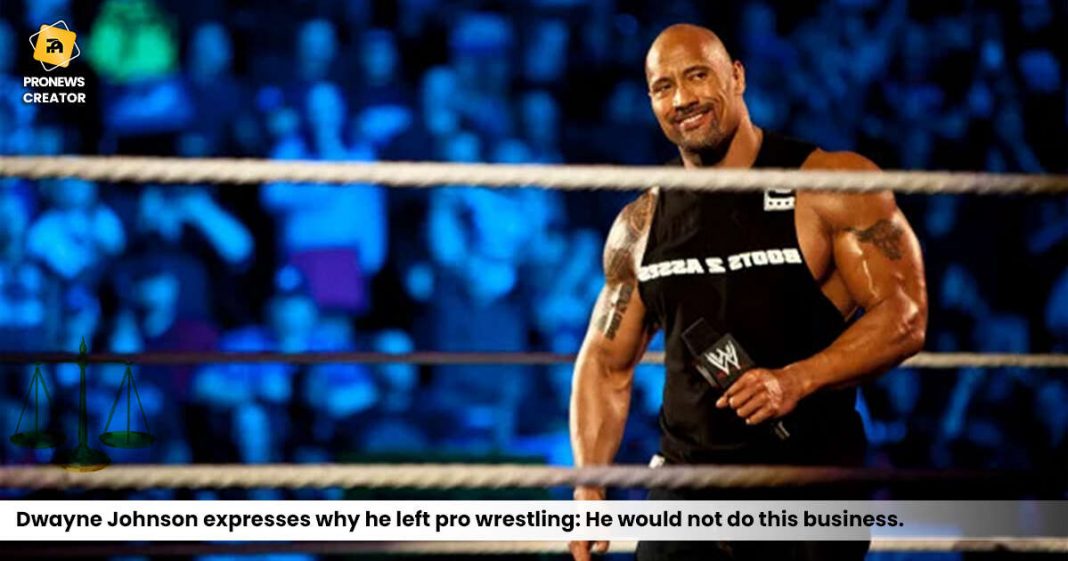 Dwayne Johnson expresses why he left pro wrestling He would not do this business