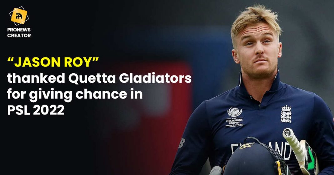 Jason Roy thanked Quetta Gladiators for giving chance in PSL 2022