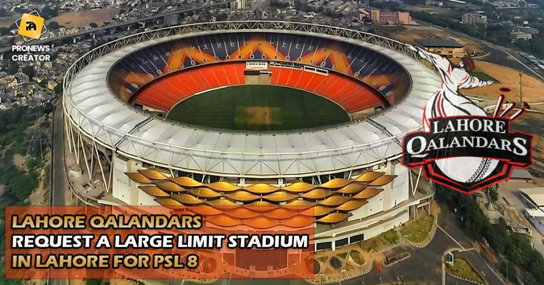 Lahore Qalandars request a Large limit stadium in Lahore for PSL 8