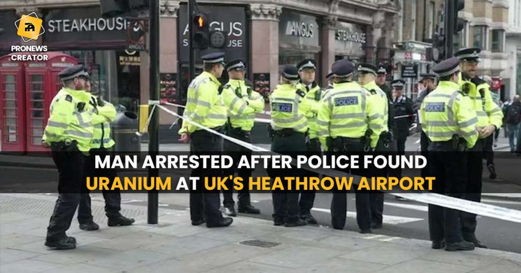 Man arrested after Police found Uranium at UK's Heathrow Airport