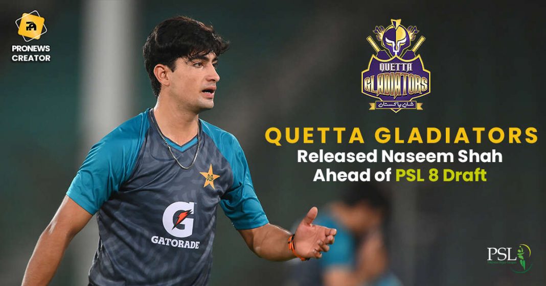 Quetta Gladiators Released Naseem Shah Ahead of PSL 8 Draft