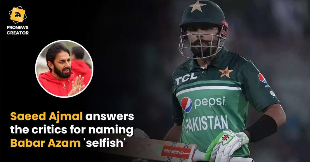 Saeed Ajmal answers the critics for naming Babar Azam 'selfish'