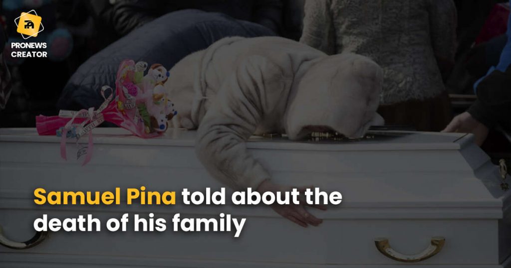 Samuel Pina told about the death of his family