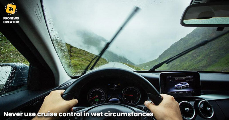 Never use cruise control in wet circumstances