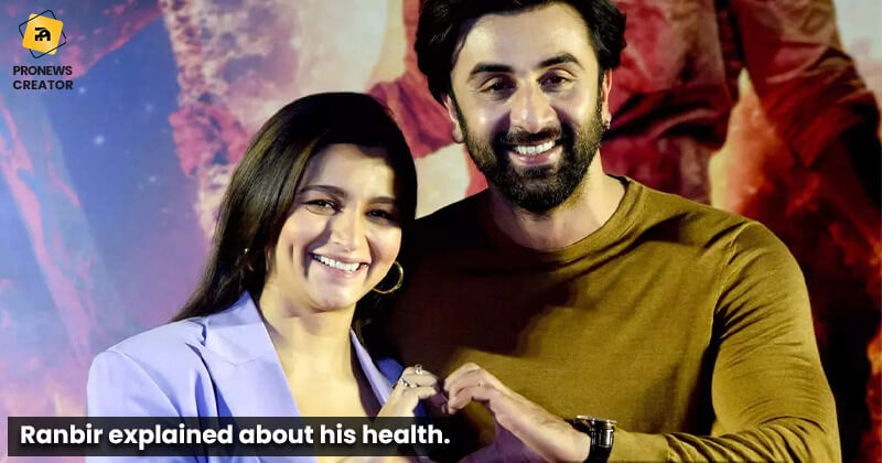 Ranbir explained about his health.