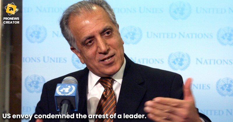 US envoy condemned the arrest of a leader.